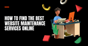 How to Find The Best Website Maintenance Services Online