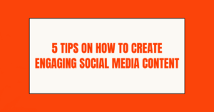 5 Tips On How To Create Engaging Social Media Content
