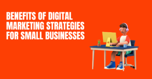 Benefits of Digital Marketing Strategies for Small Businesses