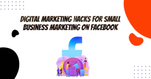 Digital Marketing Hacks for Small Business Marketing on Facebook