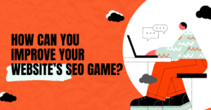 How Can You Improve Your Website’s SEO Game