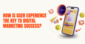 How is User Experience the Key to Digital Marketing Success
