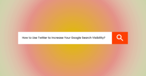 How to Use Twitter to Increase Your Google Search Visibility